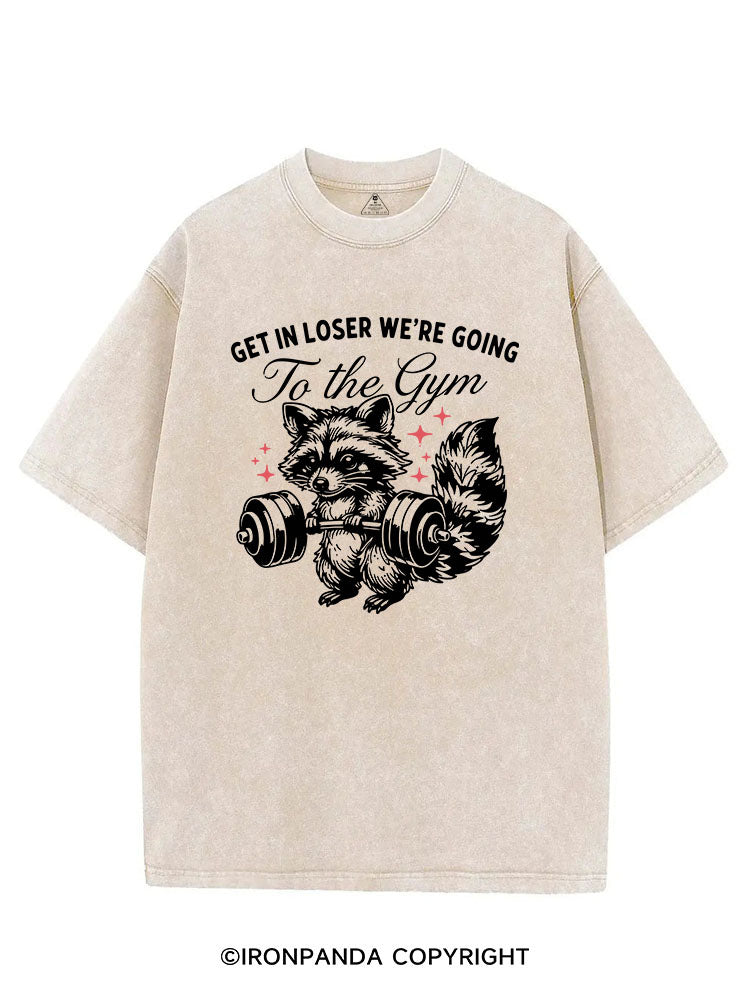 GET IN LOSER WE'RE GOING TO THE GYM VINTAGE GYM SHIRT