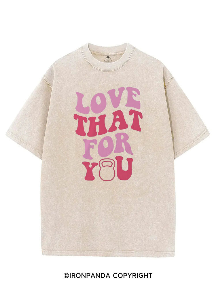 LOVE THAT FOR YOU VINTAGE GYM SHIRT