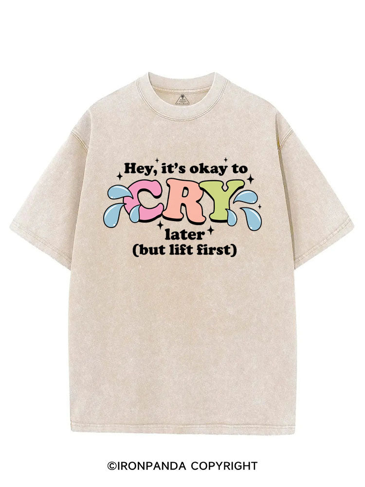 HEY, IT'S OKAY TO CRY LATER (BUT LIFT FIRST) VINTAGE GYM SHIRT