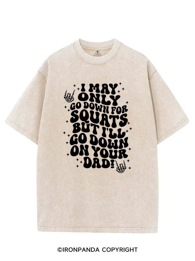 I MAY ONLY GO DOWN FOR SQUATS BUT I'LL GO DOWN ON YOUR DAD! VINTAGE GYM SHIRT