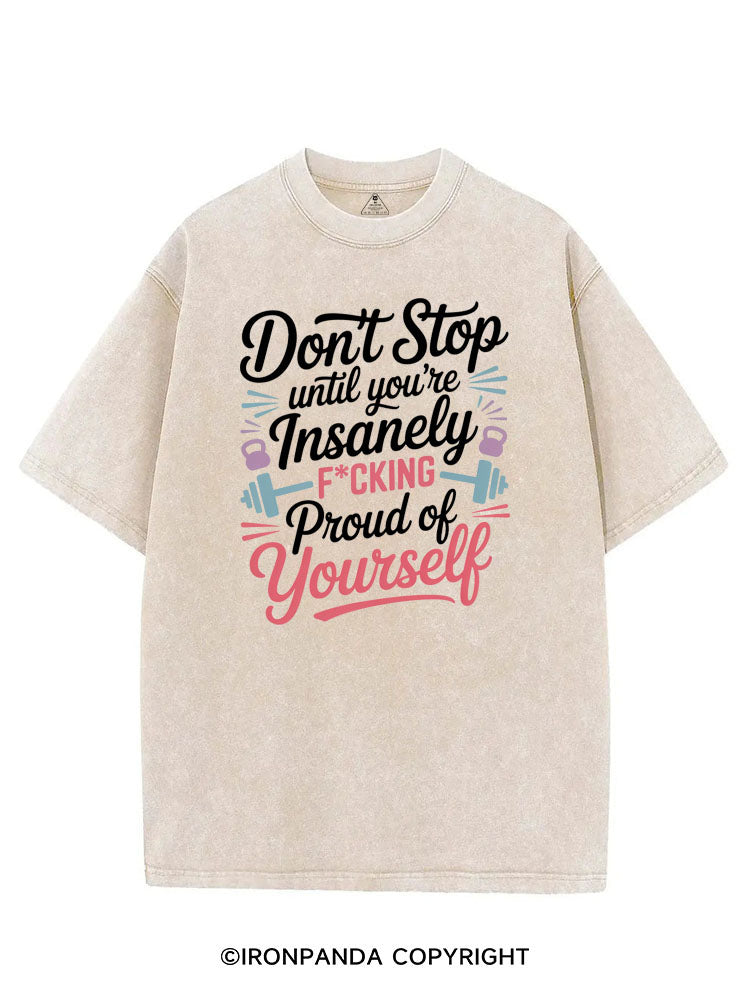 DON'T STOP UNTIL YOU'RE INSANELY F*CKING PROUD OF YOURSELF VINTAGE GYM SHIRT