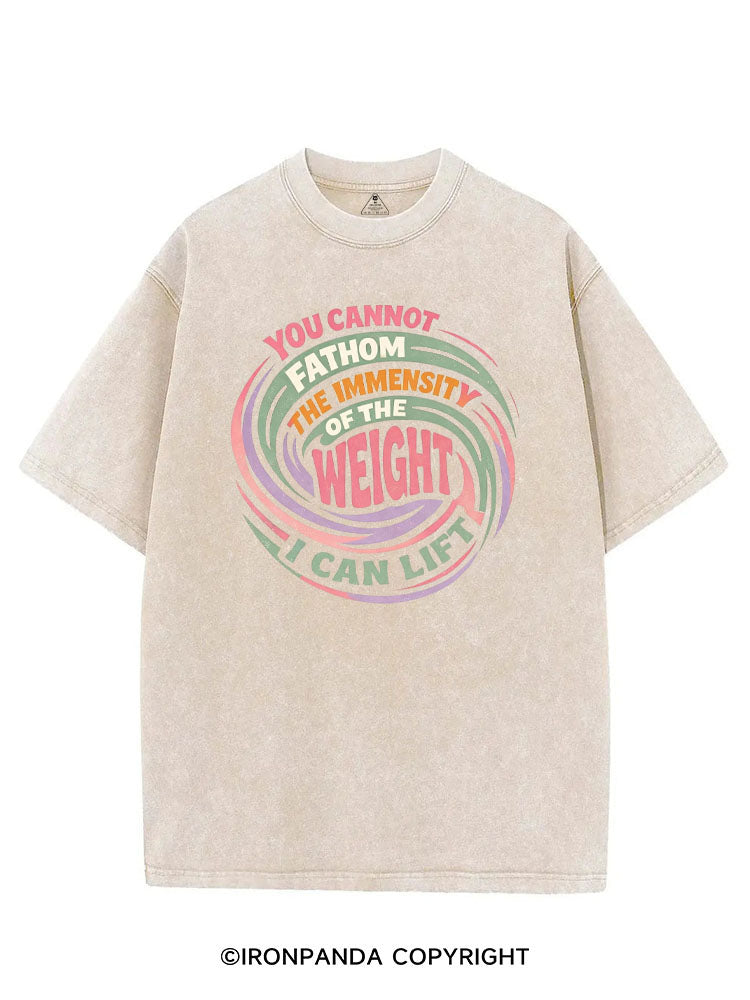 YOU CANNOT FATHOM THE IMMENSITY OF THE WEIGHT I CAN LIFT VINTAGE GYM SHIRT