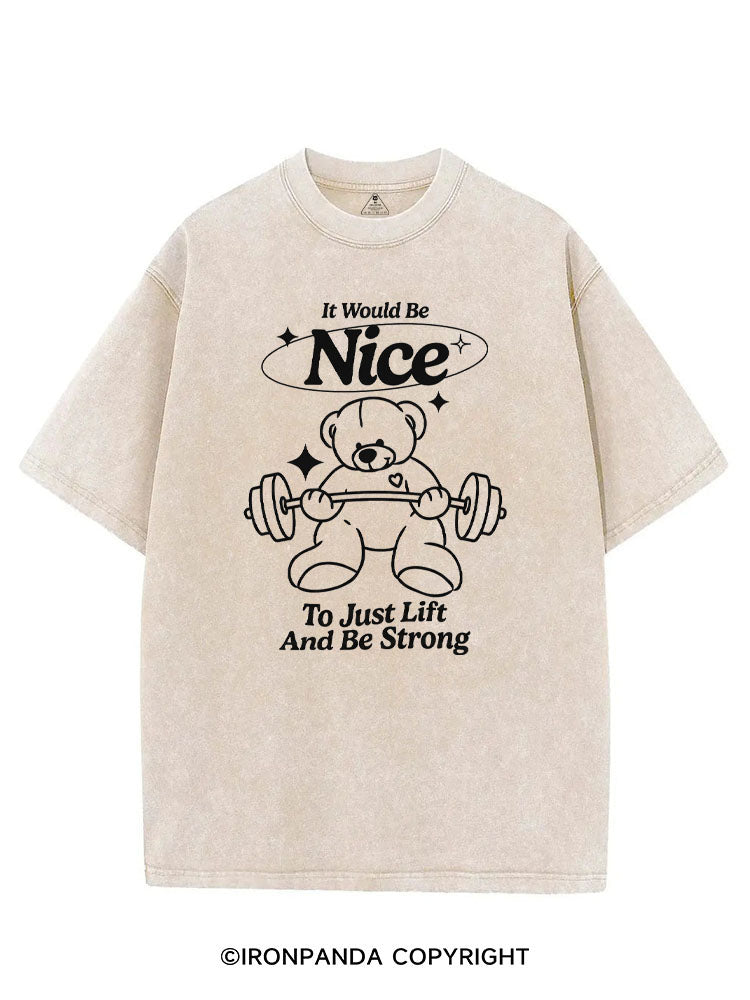 IT WOULD BE NICE TO JUST LIFT AND BE STRONG VINTAGE GYM SHIRT