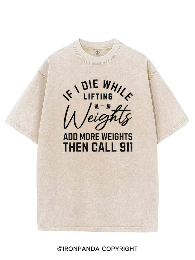 IF I DIE WHILE LIFTING WEIGHTS ADD MORE WEIGHTS THEN CALL 911 VINTAGE GYM SHIRT