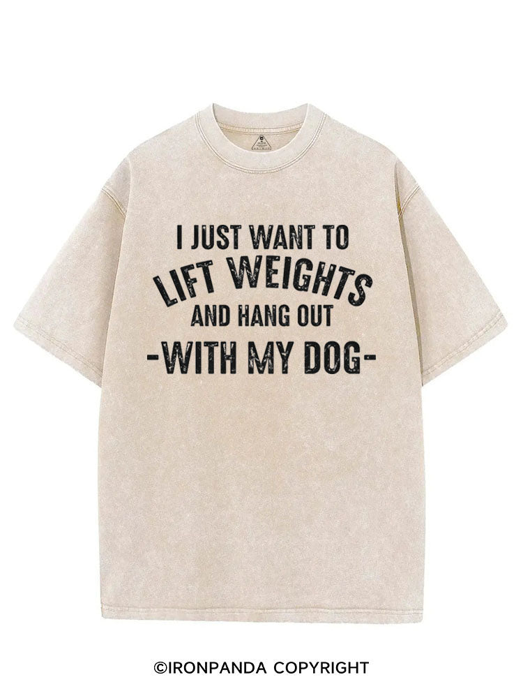 I JUST WANT TO LIFT WEIGHTS AND HANG OUT WITH MY DOG VINTAGE GYM SHIRT