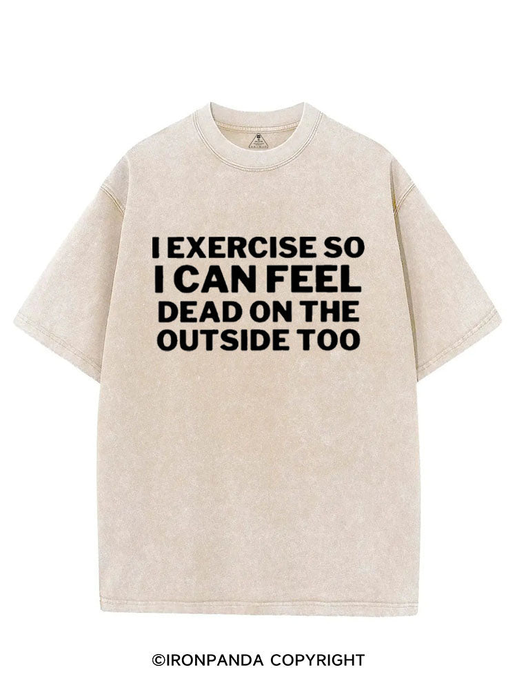 I EXERCISE SO I CAN FEEL DEAD ON THE OUTSIDE TOO VINTAGE GYM SHIRT