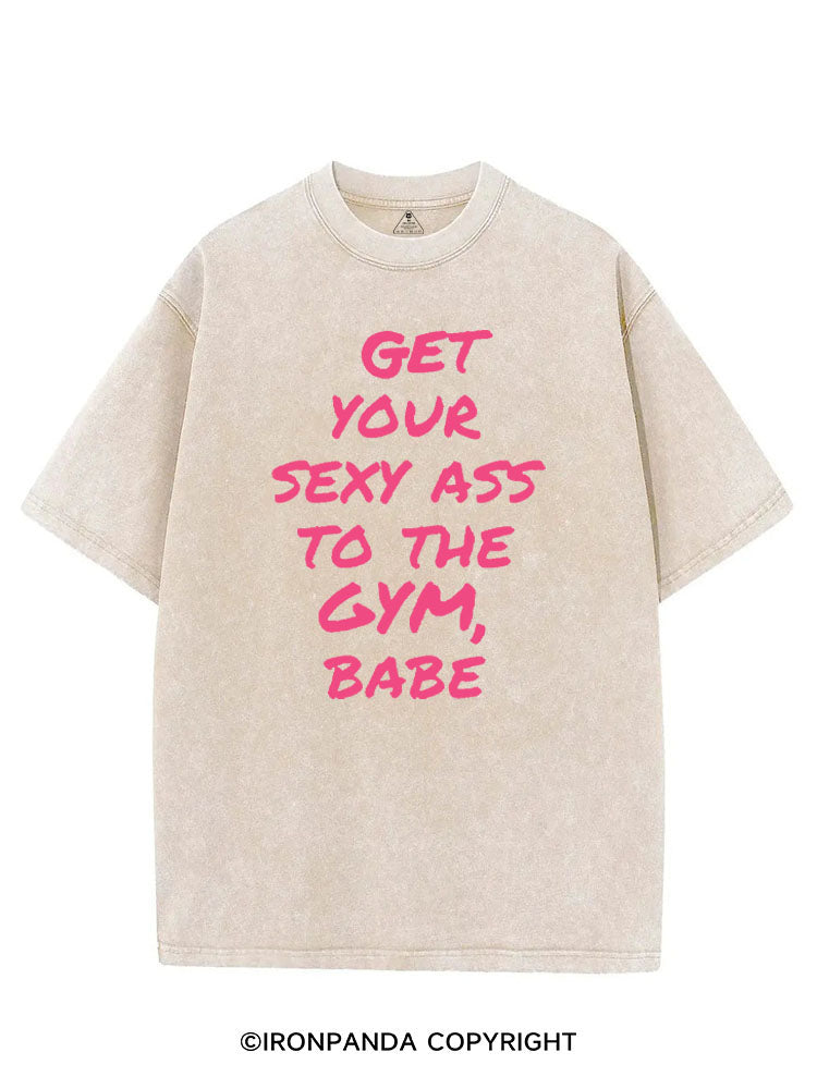 GET YOUR SEXY ASS TO THE GYM, BABE VINTAGE GYM SHIRT