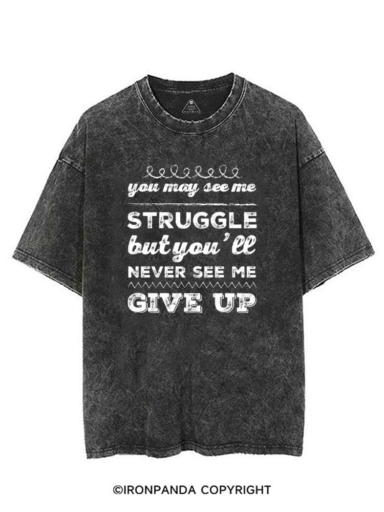 YOU MAY SEE ME STRUGGLE BUT YOU'LL NEVER SEE ME GIVE UP VINTAGE GYM SHIRT
