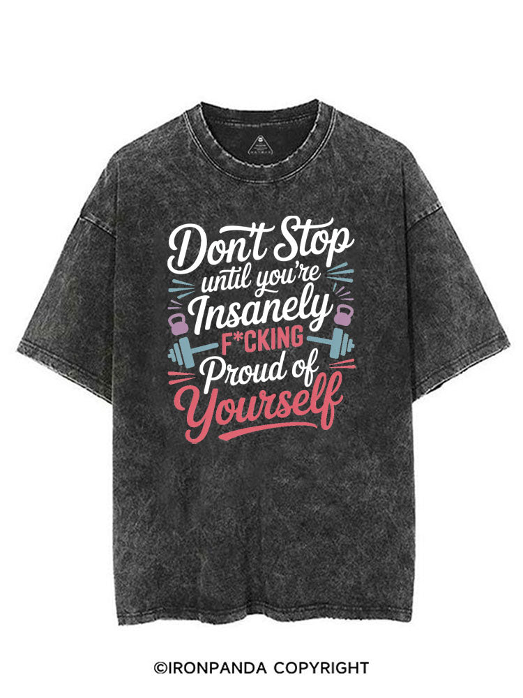 DON'T STOP UNTIL YOU'RE INSANELY F*CKING PROUD OF YOURSELF VINTAGE GYM SHIRT