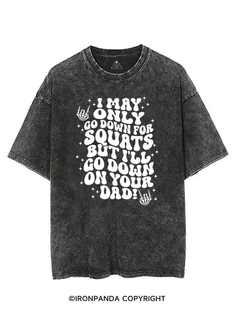 I MAY ONLY GO DOWN FOR SQUATS BUT I'LL GO DOWN ON YOUR DAD! VINTAGE GYM SHIRT