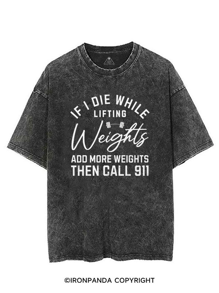 IF I DIE WHILE LIFTING WEIGHTS ADD MORE WEIGHTS THEN CALL 911 VINTAGE GYM SHIRT