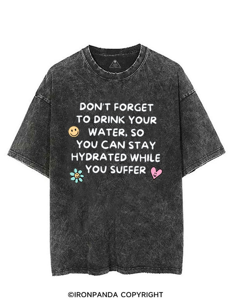 DON'T FORGET TO DRINK YOUR WATER SO YOU CAN STAY HYDRATED WHILE YOU SUFFER VINTAGE GYM SHIRT