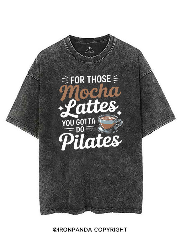 FOR THOSE MOCHA LATTES YOU GOTTA DO PILATES VINTAGE GYM SHIRT