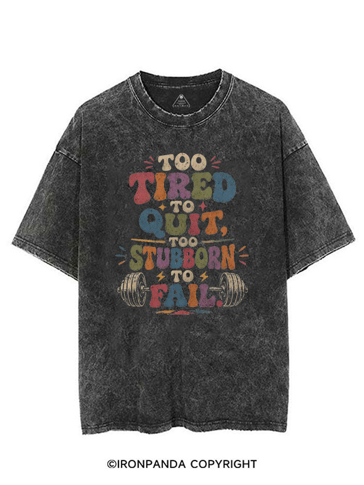 TOO TIRED TO QUIT, TOO STUBBORN TO FAIL VINTAGE GYM SHIRT