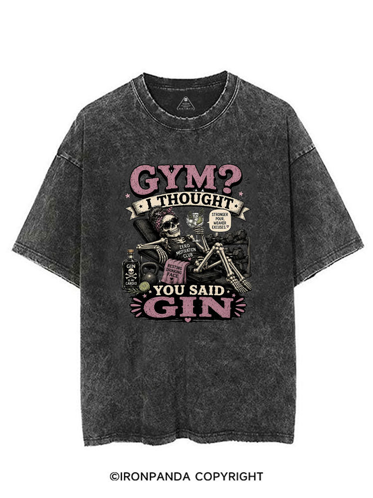 GYM? I THOUGHT YOU SAID GIN. GIN IS MY CARDIO VINTAGE GYM SHIRT