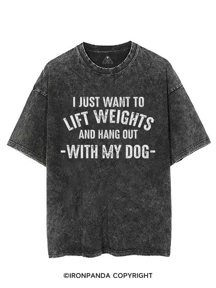 I JUST WANT TO LIFT WEIGHTS AND HANG OUT WITH MY DOG VINTAGE GYM SHIRT