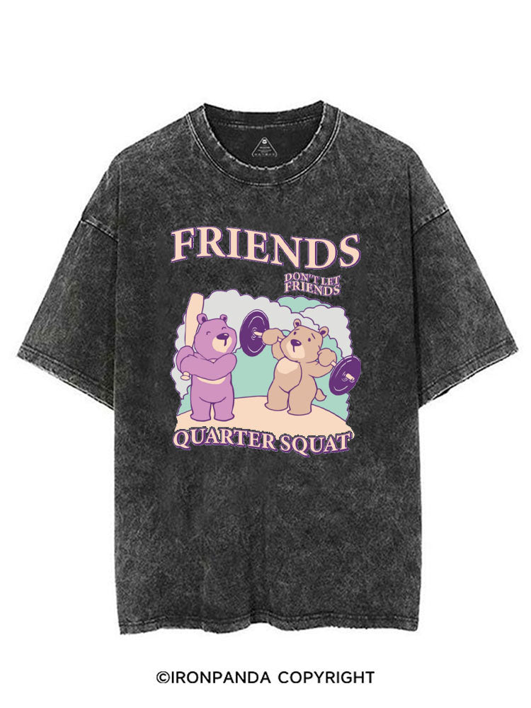 FRIENDS DON'T LET FRIENDS QUARTER SQUAT VINTAGE GYM SHIRT