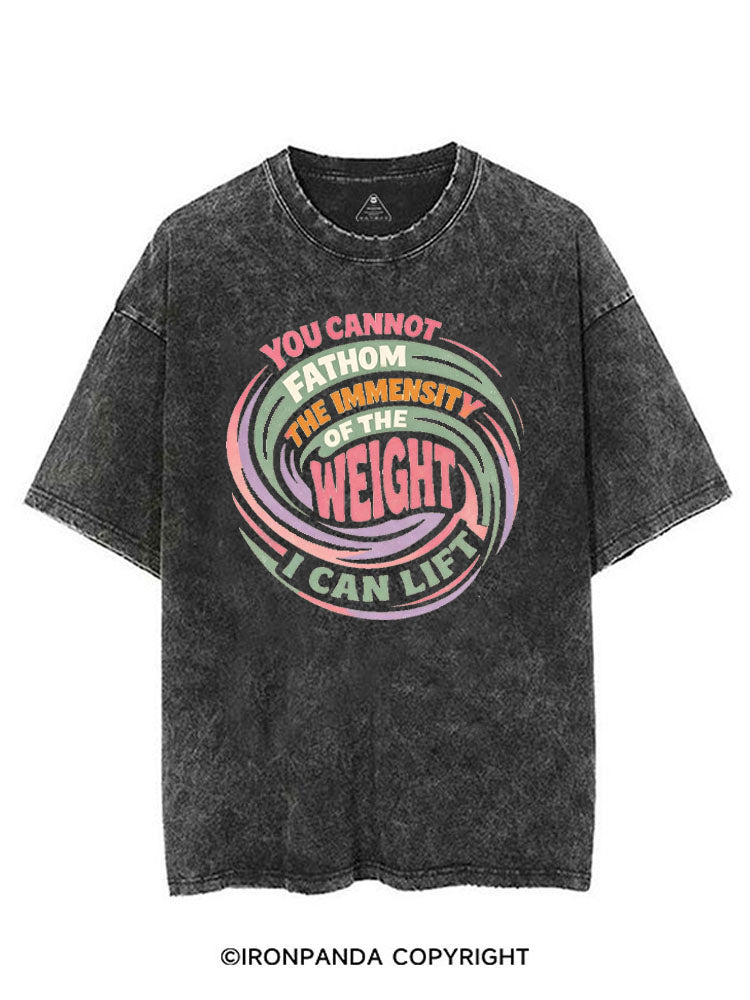 YOU CANNOT FATHOM THE IMMENSITY OF THE WEIGHT I CAN LIFT VINTAGE GYM SHIRT