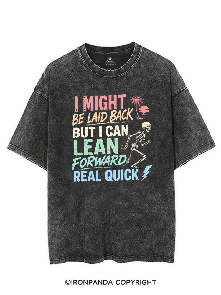 I MIGHT BE LAID BACK BUT I CAN LEAN FORWARD REAL QUICK VINTAGE GYM SHIRT