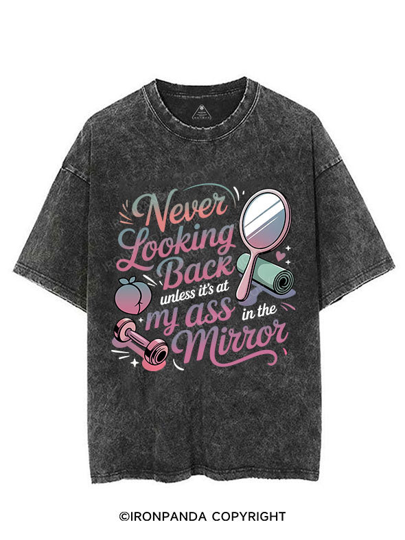 Never looking back unless it’s at my ass in the mirror VINTAGE GYM SHIRT