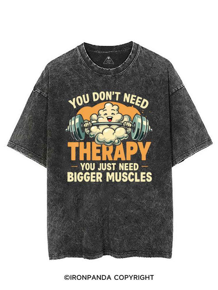 you don't need therapy you just need bigger muscles VINTAGE GYM SHIRT