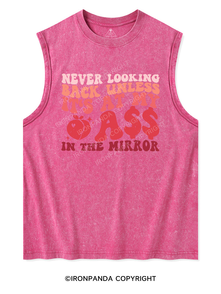 NEVER LOOKING BACK UNLESS IT'S AT MY ASS IN THE MIRROR Washed Tank