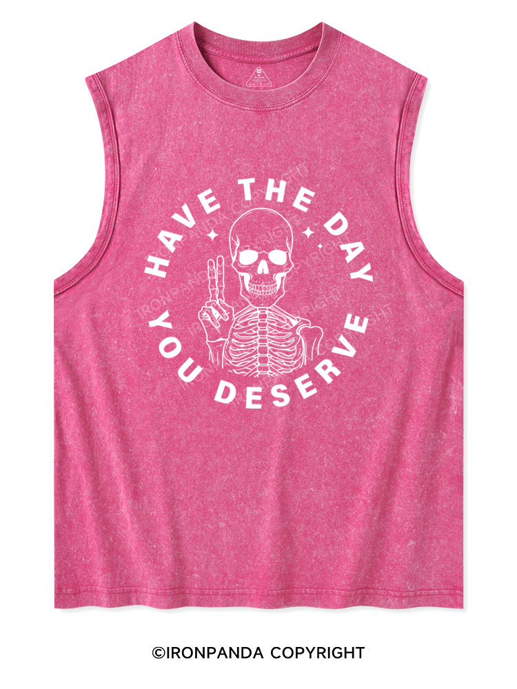 HAVE THE DAY YOU DESERVE Washed Tank