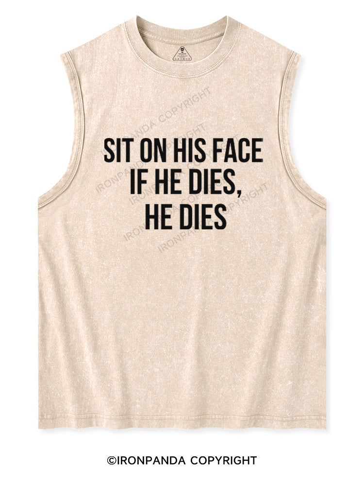 Sit on his face. If he dies, he dies Washed Tank