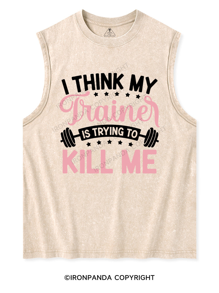 I THINK MY TRAINER IS TRYING TO KILL ME Washed Tank