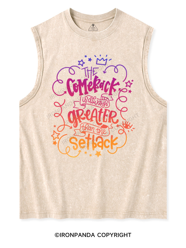 THE COMEBACK IS ALWAYS GREATER THAN THE SETBACK Washed Tank