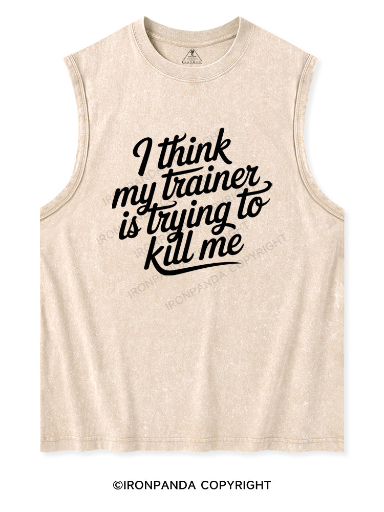 I THINK MY TRAINER IS TRYING TO KILL ME Washed Tank