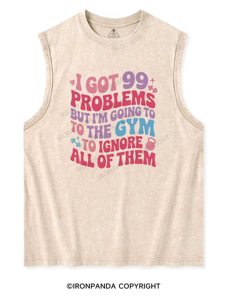 I GOT 99 PROBLEMS BUT I'M GOING TO THE GYM TO IGNORE ALL OF THEM Washed Tank