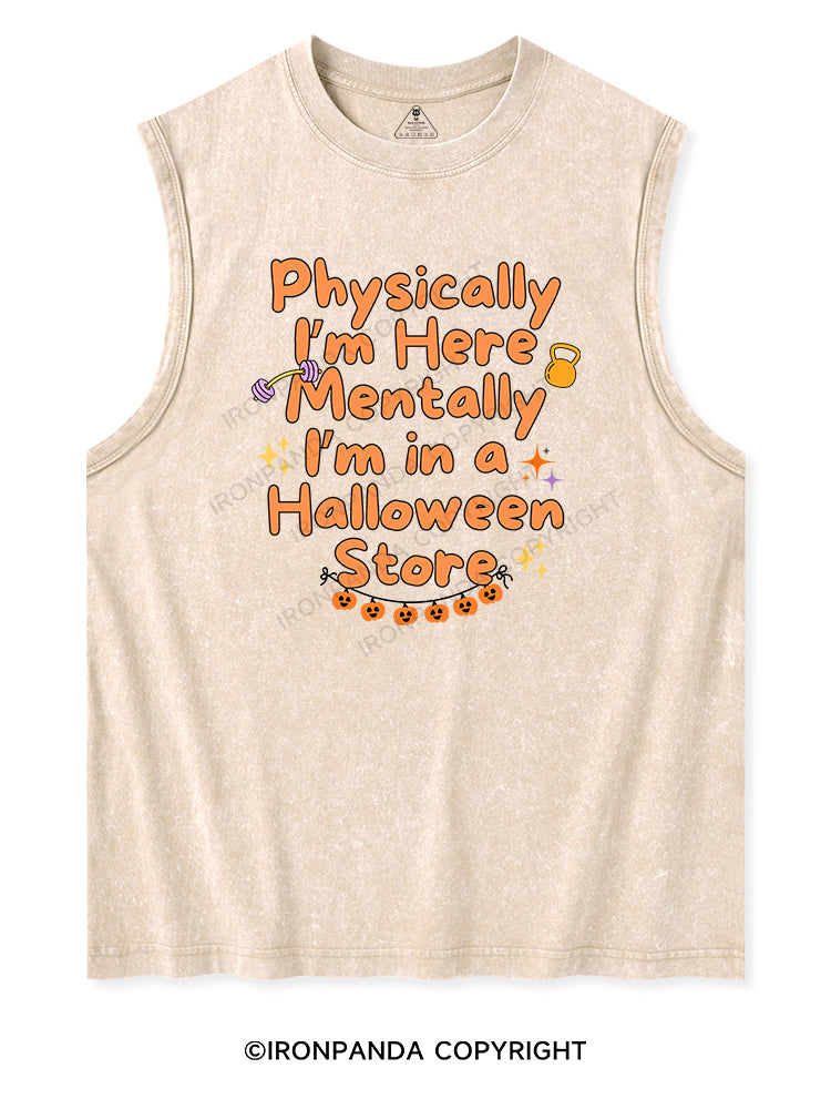 PHYSICALLY I’M HERE MENTALLY I’M IN A HALLOWEEN STORE Washed Tank
