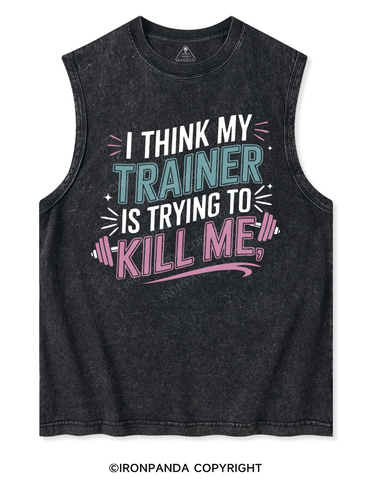I THINK MY TRAINER IS TRYING TO KILL ME Washed Tank