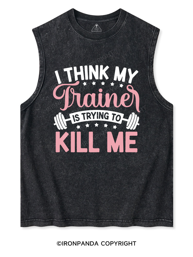 I THINK MY TRAINER IS TRYING TO KILL ME Washed Tank