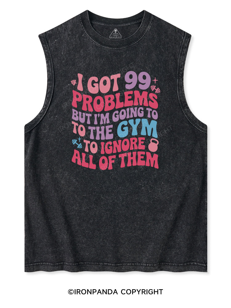 I GOT 99 PROBLEMS BUT I'M GOING TO THE GYM TO IGNORE ALL OF THEM Washed Tank
