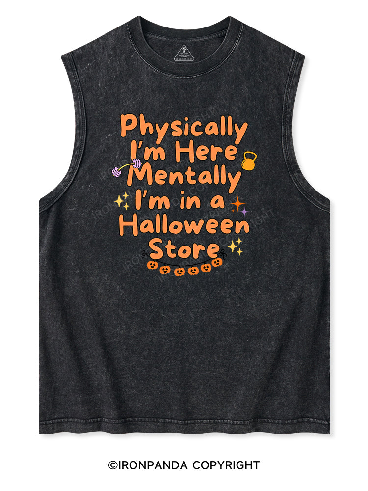 PHYSICALLY I’M HERE MENTALLY I’M IN A HALLOWEEN STORE Washed Tank