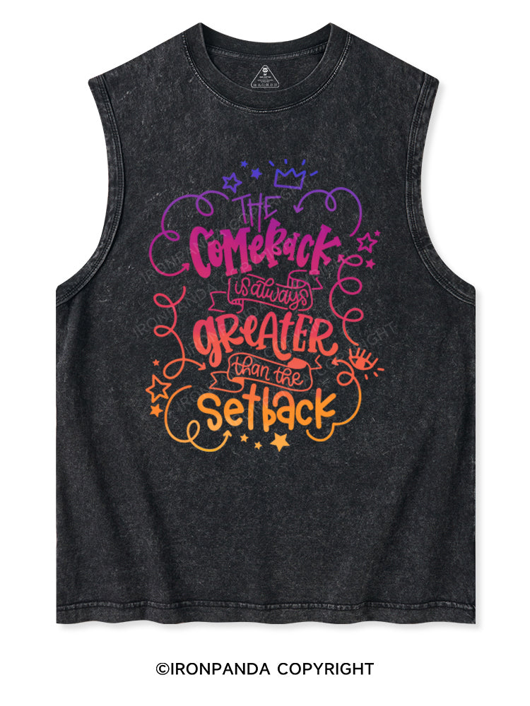 THE COMEBACK IS ALWAYS GREATER THAN THE SETBACK Washed Tank