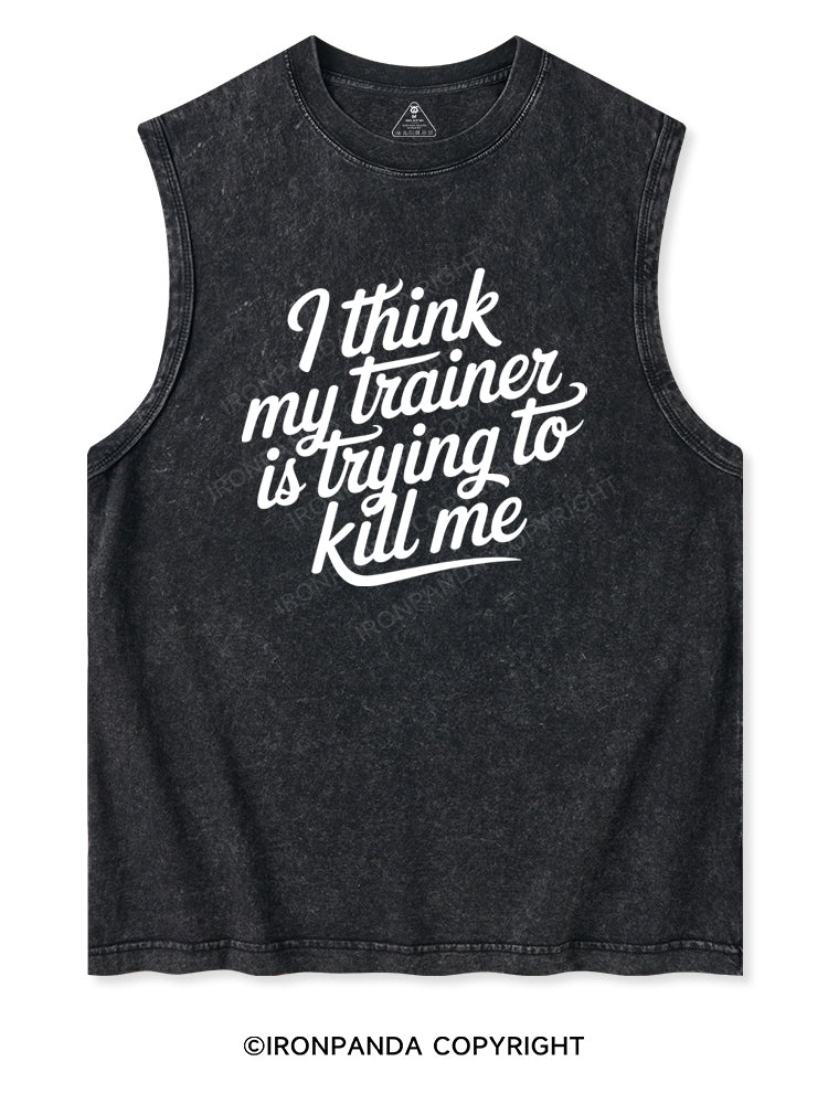I THINK MY TRAINER IS TRYING TO KILL ME Washed Tank