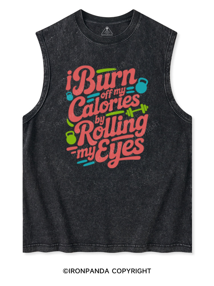 I BURN OFF MY CALORIES BY ROLLING MY EYES Washed Tank