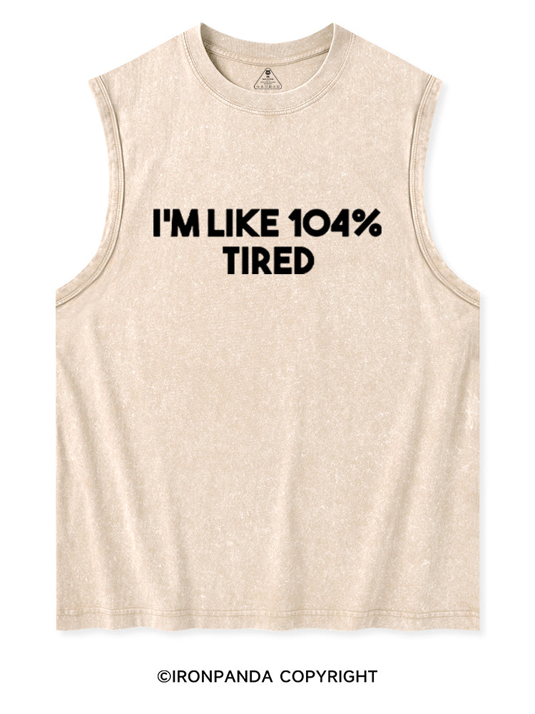 I'M LIKE 104% TIRED Washed Tank