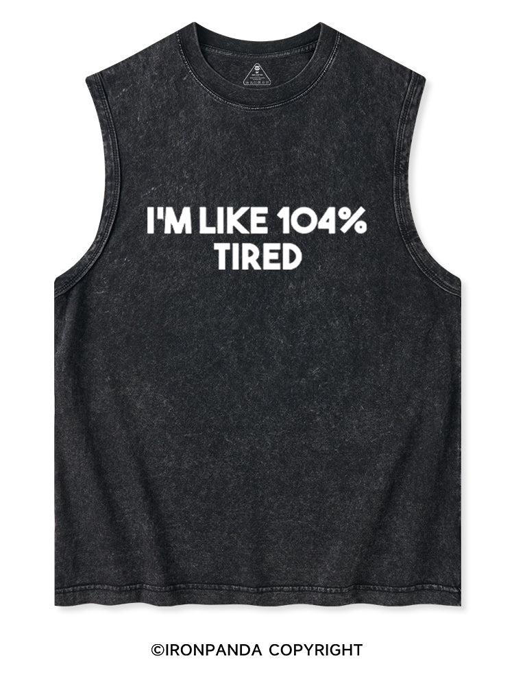 I'M LIKE 104% TIRED Washed Tank