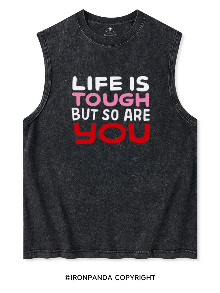 LIFE IS TOUGH BUT SO ARE YOU Washed Tank