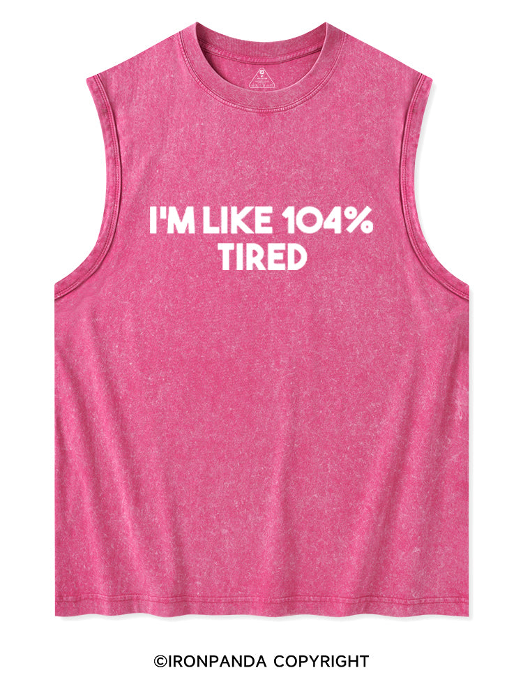 I'M LIKE 104% TIRED Washed Tank
