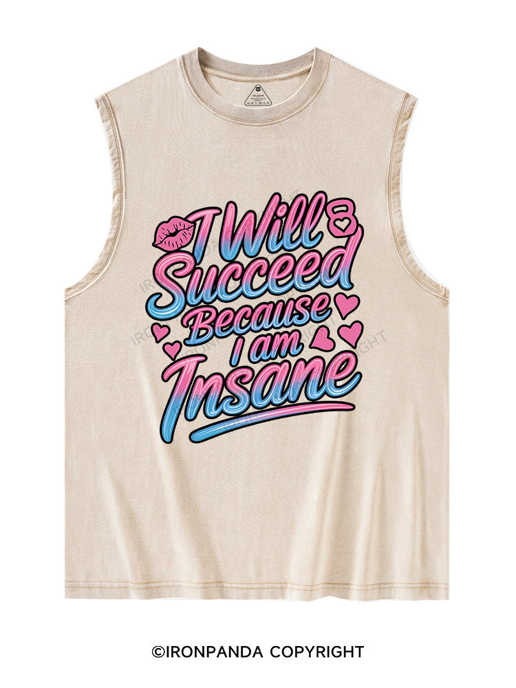 I WILL SUCCEED BECAUSE I AM INSANE Washed Tank
