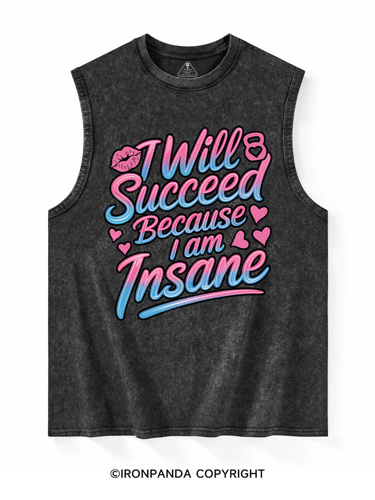 I WILL SUCCEED BECAUSE I AM INSANE Washed Tank