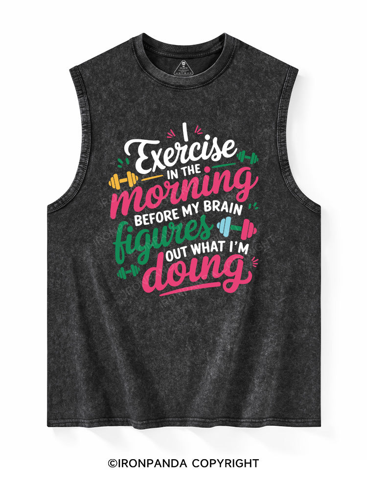 I EXERCISE IN THE MORNING Washed Tank