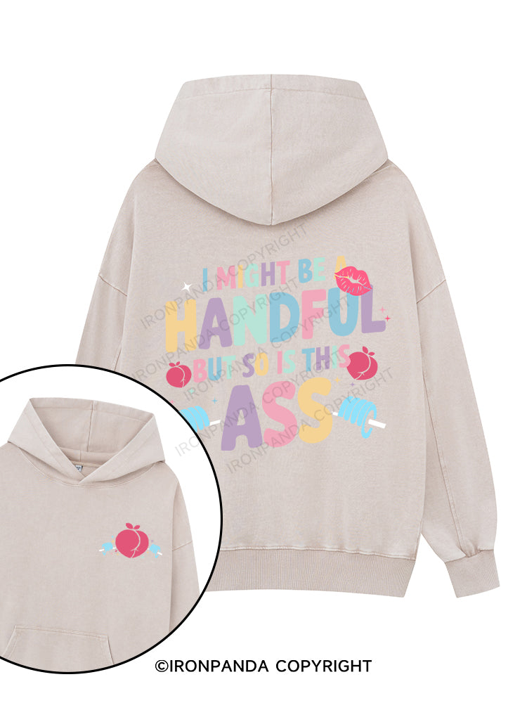 I MIGHT BE A HANDFUL BUT SO IS THIS ASS Printed Washed Gym Hoodie