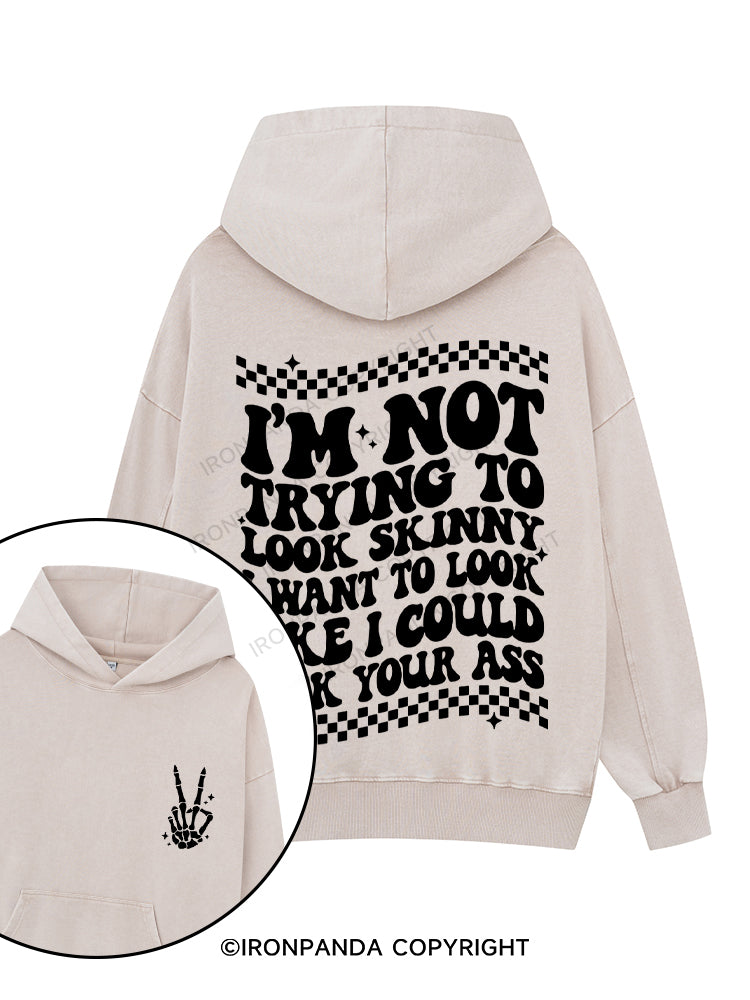 I'm Not Trying To Look Skinny I Want To Look Like I Could Kick Your Ass Printed Washed Gym Hoodie