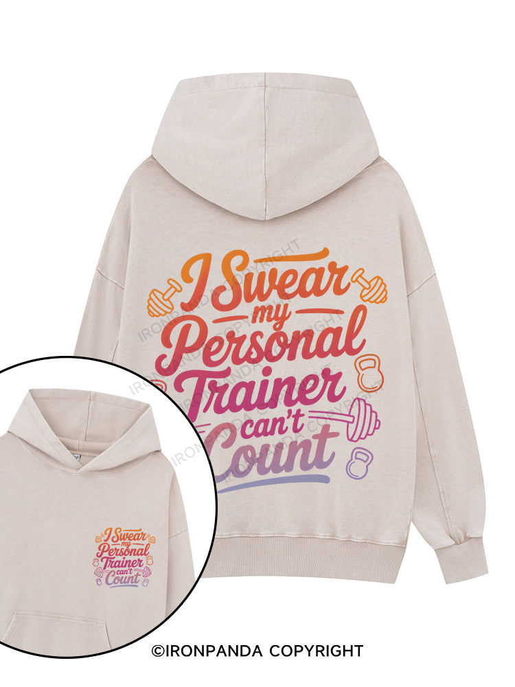I SWEAR MY PERSONAL TRAINER CAN'T COUNT Printed Washed Gym Hoodie